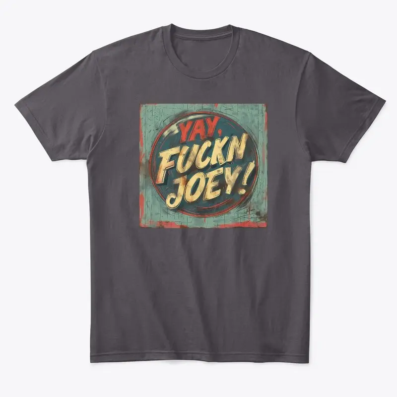 YAY FUCK'N JOEY