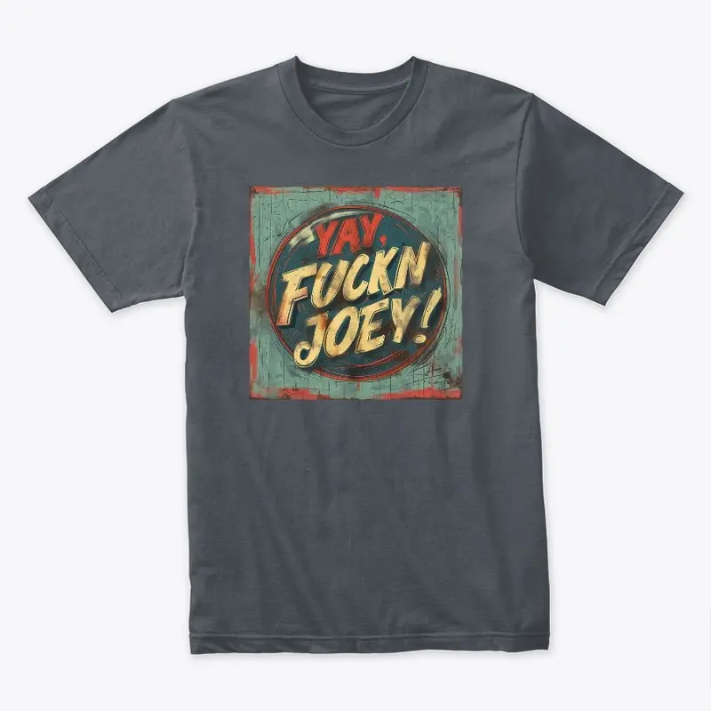 YAY FUCK'N JOEY